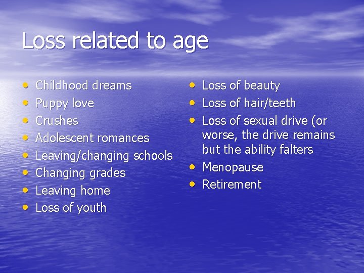 Loss related to age • • Childhood dreams Puppy love Crushes Adolescent romances Leaving/changing