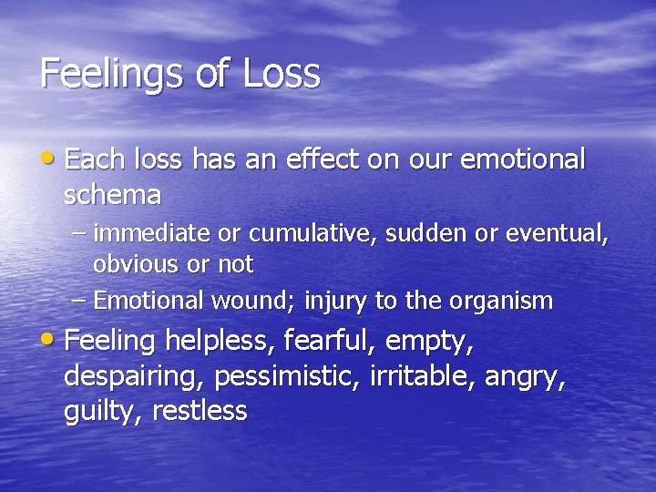 Feelings of Loss • Each loss has an effect on our emotional schema –