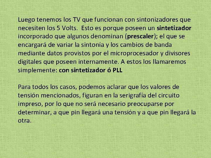 Luego tenemos los TV que funcionan con sintonizadores que necesiten los 5 Volts. Esto