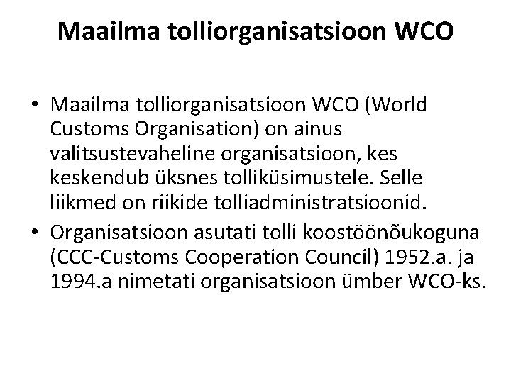 Maailma tolliorganisatsioon WCO • Maailma tolliorganisatsioon WCO (World Customs Organisation) on ainus valitsustevaheline organisatsioon,