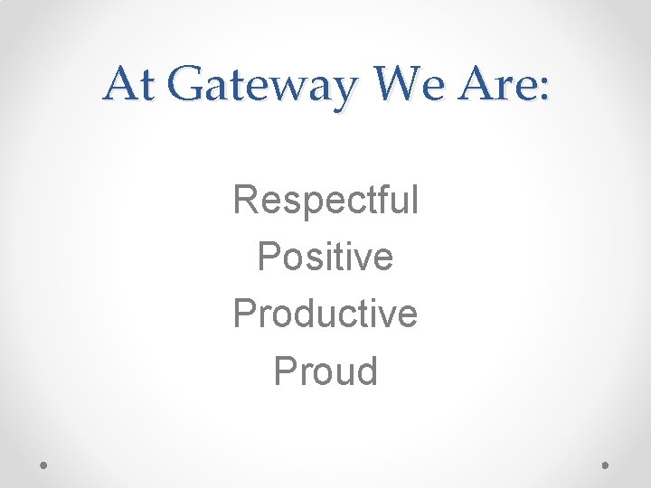 At Gateway We Are: Respectful Positive Productive Proud 