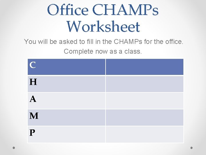 Office CHAMPs Worksheet You will be asked to fill in the CHAMPs for the