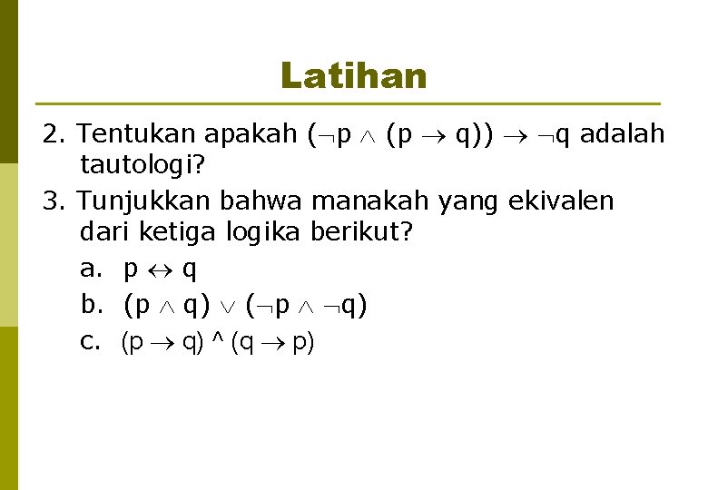 Latihan 2. Tentukan apakah ( p (p q)) q adalah tautologi? 3. Tunjukkan bahwa