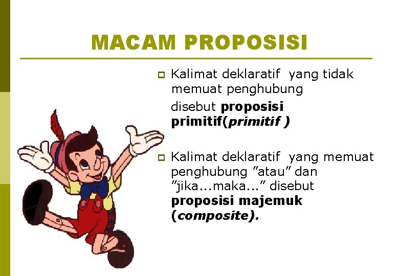 MACAM PROPOSISI p Kalimat deklaratif yang tidak memuat penghubung disebut proposisi primitif(primitif ) p