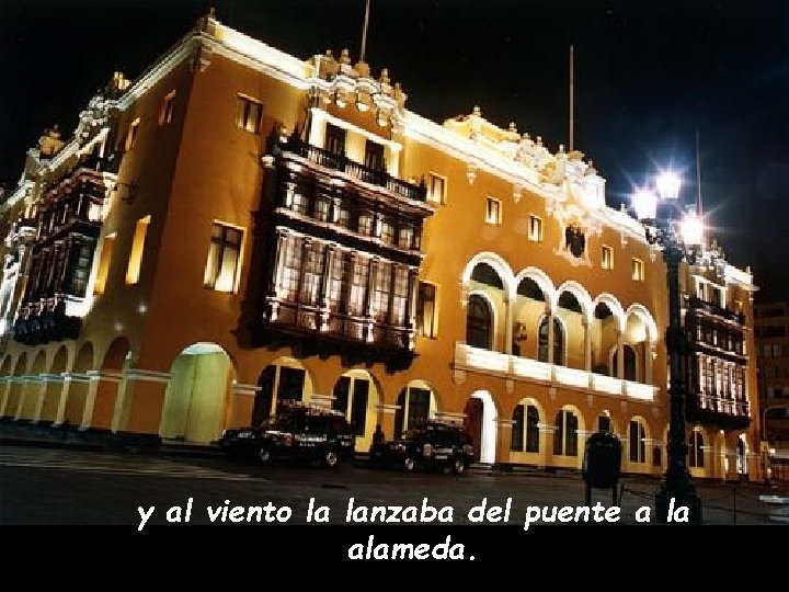 y al viento la lanzaba del puente a la alameda. 