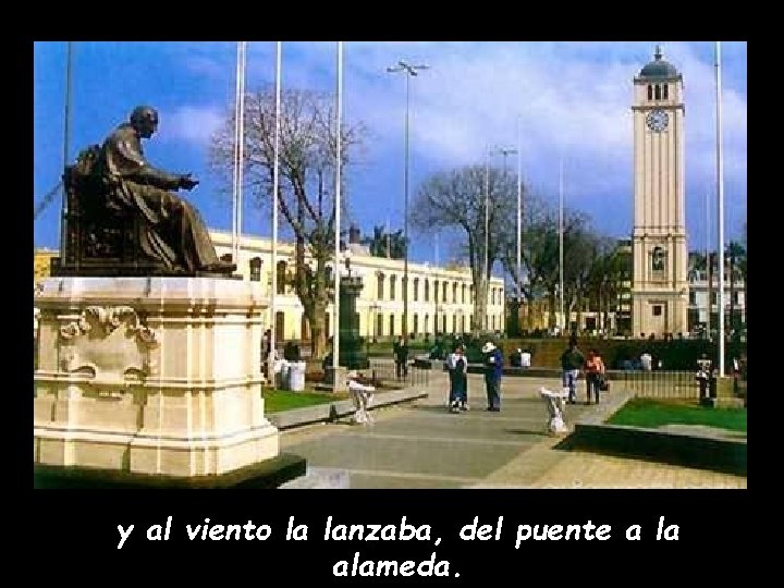 y al viento la lanzaba, del puente a la alameda. 