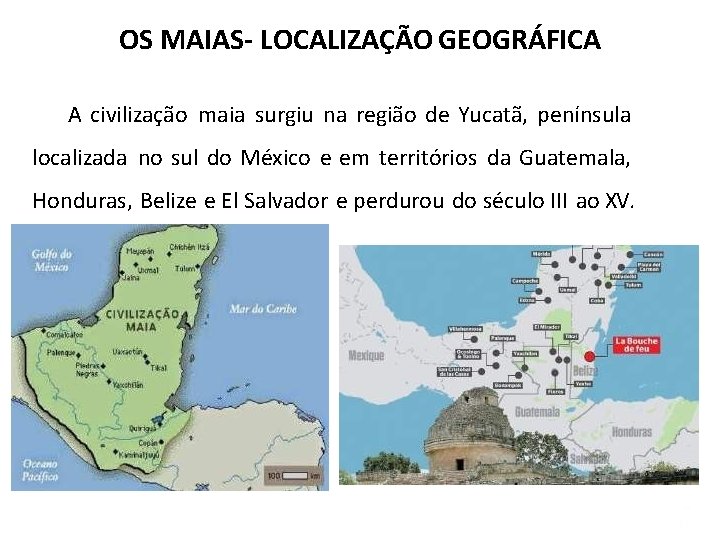 OS MAIAS- LOCALIZAÇÃO GEOGRÁFICA A civilização maia surgiu na região de Yucatã, península localizada