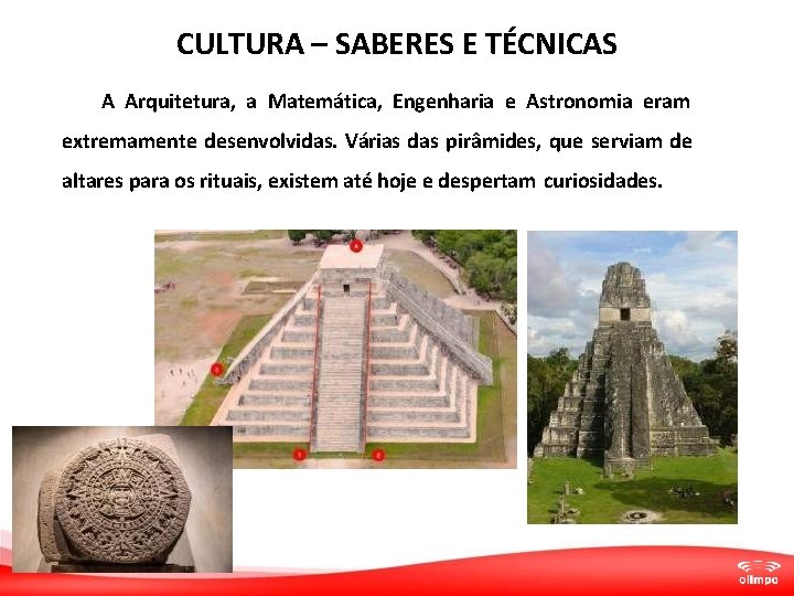 CULTURA – SABERES E TÉCNICAS A Arquitetura, a Matemática, Engenharia e Astronomia eram extremamente