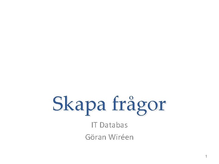 Skapa frågor IT Databas Göran Wiréen 1 