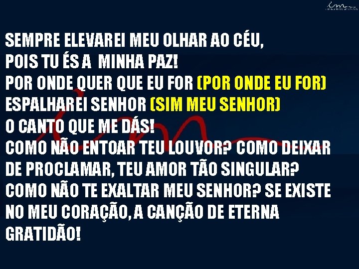 SEMPRE ELEVAREI MEU OLHAR AO CÉU, POIS TU ÉS A MINHA PAZ! POR ONDE SEMPRE ELEVAREI MEU OLHAR AO CÉU, POIS TU ÉS A MINHA PAZ! POR ONDE