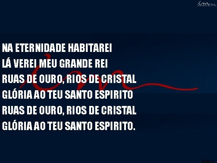 NA ETERNIDADE HABITAREI LÁ VEREI MEU GRANDE REI RUAS DE OURO, RIOS DE CRISTAL NA ETERNIDADE HABITAREI LÁ VEREI MEU GRANDE REI RUAS DE OURO, RIOS DE CRISTAL