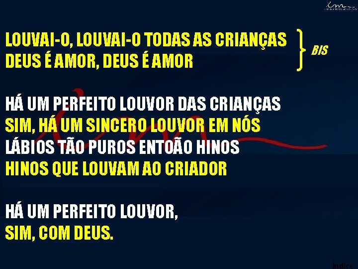 LOUVAI-O, LOUVAI-O TODAS AS CRIANÇAS DEUS É AMOR, DEUS É AMOR BIS HÁ UM LOUVAI-O, LOUVAI-O TODAS AS CRIANÇAS DEUS É AMOR, DEUS É AMOR BIS HÁ UM