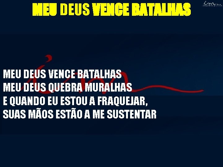 MEU DEUS VENCE BATALHAS MEU DEUS QUEBRA MURALHAS E QUANDO EU ESTOU A FRAQUEJAR, MEU DEUS VENCE BATALHAS MEU DEUS QUEBRA MURALHAS E QUANDO EU ESTOU A FRAQUEJAR,
