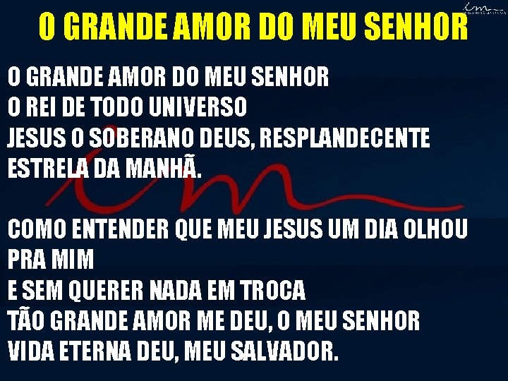 O GRANDE AMOR DO MEU SENHOR O REI DE TODO UNIVERSO JESUS O SOBERANO O GRANDE AMOR DO MEU SENHOR O REI DE TODO UNIVERSO JESUS O SOBERANO