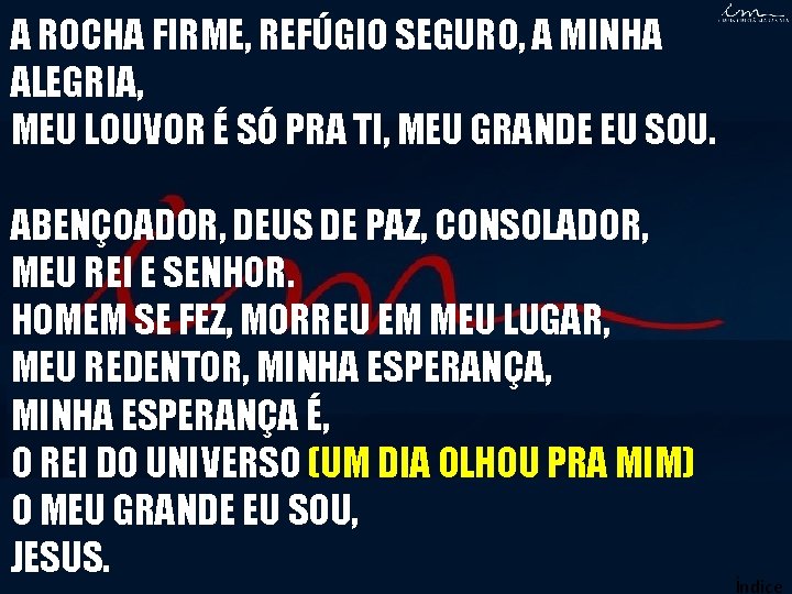 A ROCHA FIRME, REFÚGIO SEGURO, A MINHA ALEGRIA, MEU LOUVOR É SÓ PRA TI, A ROCHA FIRME, REFÚGIO SEGURO, A MINHA ALEGRIA, MEU LOUVOR É SÓ PRA TI,