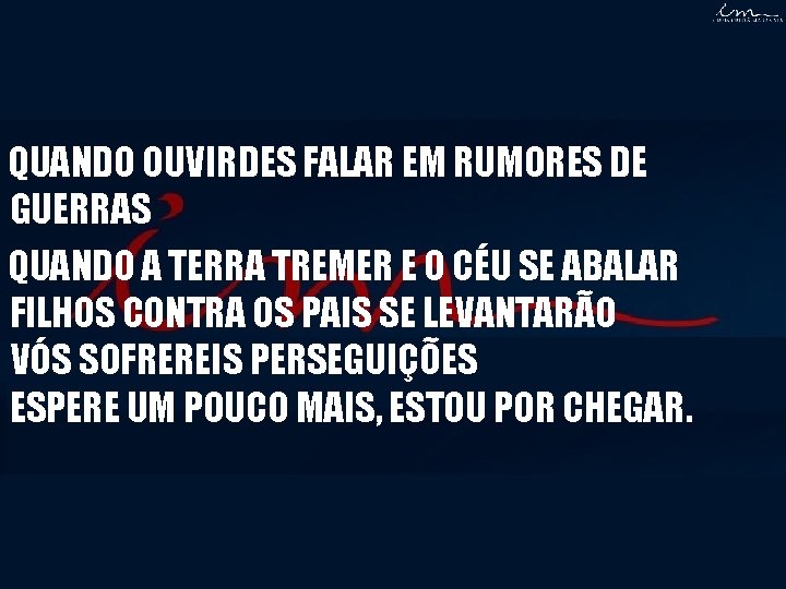 QUANDO OUVIRDES FALAR EM RUMORES DE GUERRAS QUANDO A TERRA TREMER E O CÉU QUANDO OUVIRDES FALAR EM RUMORES DE GUERRAS QUANDO A TERRA TREMER E O CÉU