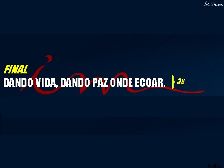 FINAL DANDO VIDA, DANDO PAZ ONDE ECOAR. 3 x Índice FINAL DANDO VIDA, DANDO PAZ ONDE ECOAR. 3 x Índice