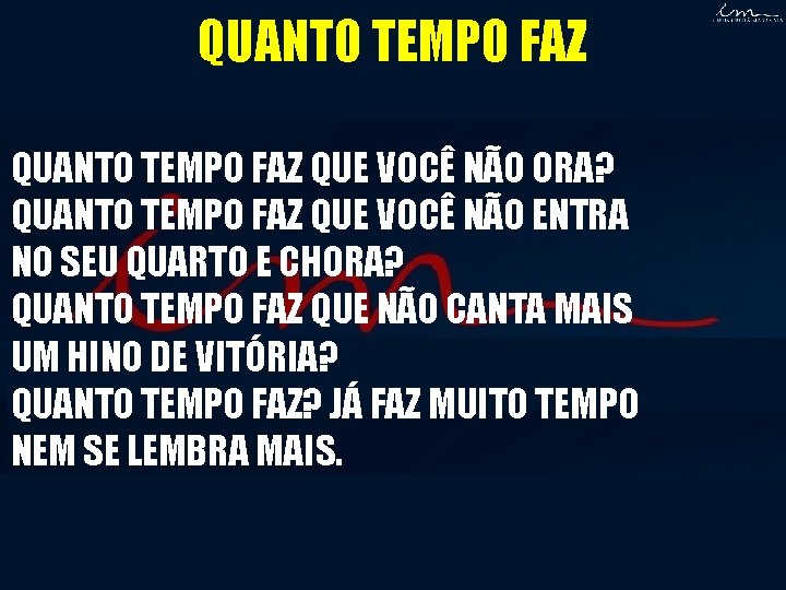 QUANTO TEMPO FAZ QUE VOCÊ NÃO ORA? QUANTO TEMPO FAZ QUE VOCÊ NÃO ENTRA QUANTO TEMPO FAZ QUE VOCÊ NÃO ORA? QUANTO TEMPO FAZ QUE VOCÊ NÃO ENTRA