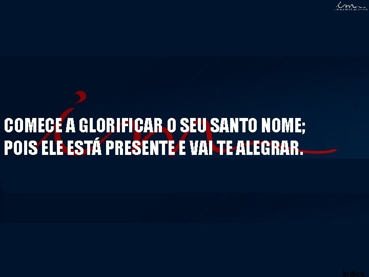 COMECE A GLORIFICAR O SEU SANTO NOME; POIS ELE ESTÁ PRESENTE E VAI TE COMECE A GLORIFICAR O SEU SANTO NOME; POIS ELE ESTÁ PRESENTE E VAI TE