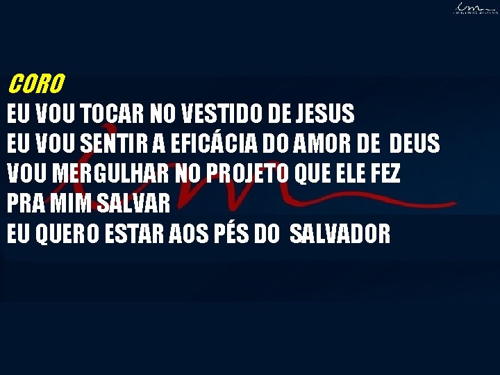 CORO EU VOU TOCAR NO VESTIDO DE JESUS EU VOU SENTIR A EFICÁCIA DO CORO EU VOU TOCAR NO VESTIDO DE JESUS EU VOU SENTIR A EFICÁCIA DO