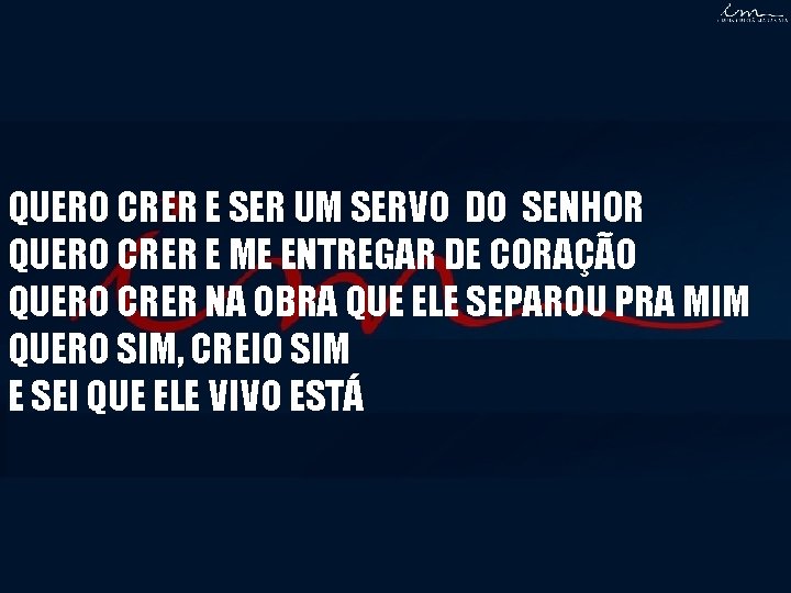 QUERO CRER E SER UM SERVO DO SENHOR QUERO CRER E ME ENTREGAR DE QUERO CRER E SER UM SERVO DO SENHOR QUERO CRER E ME ENTREGAR DE