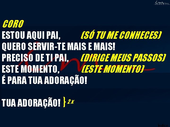 CORO ESTOU AQUI PAI, (SÓ TU ME CONHECES) QUERO SERVIR-TE MAIS! PRECISO DE TI CORO ESTOU AQUI PAI, (SÓ TU ME CONHECES) QUERO SERVIR-TE MAIS! PRECISO DE TI