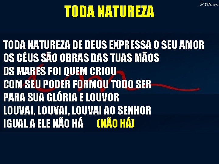 TODA NATUREZA DE DEUS EXPRESSA O SEU AMOR OS CÉUS SÃO OBRAS DAS TUAS TODA NATUREZA DE DEUS EXPRESSA O SEU AMOR OS CÉUS SÃO OBRAS DAS TUAS