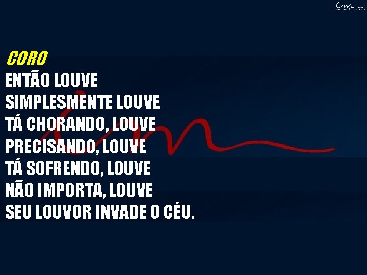 CORO ENTÃO LOUVE SIMPLESMENTE LOUVE TÁ CHORANDO, LOUVE PRECISANDO, LOUVE TÁ SOFRENDO, LOUVE NÃO CORO ENTÃO LOUVE SIMPLESMENTE LOUVE TÁ CHORANDO, LOUVE PRECISANDO, LOUVE TÁ SOFRENDO, LOUVE NÃO