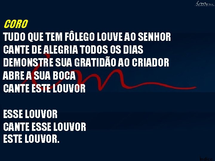 CORO TUDO QUE TEM FÔLEGO LOUVE AO SENHOR CANTE DE ALEGRIA TODOS OS DIAS CORO TUDO QUE TEM FÔLEGO LOUVE AO SENHOR CANTE DE ALEGRIA TODOS OS DIAS
