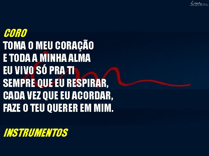 CORO TOMA O MEU CORAÇÃO E TODA A MINHA ALMA EU VIV 0 SÓ CORO TOMA O MEU CORAÇÃO E TODA A MINHA ALMA EU VIV 0 SÓ