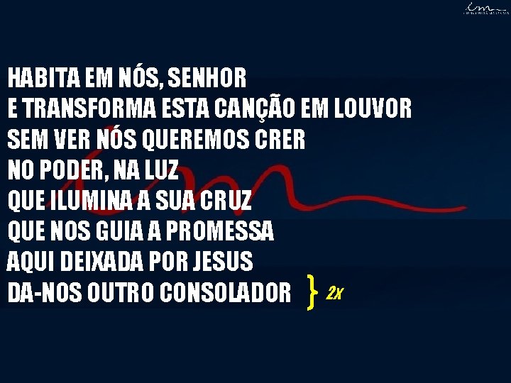 HABITA EM NÓS, SENHOR E TRANSFORMA ESTA CANÇÃO EM LOUVOR SEM VER NÓS QUEREMOS HABITA EM NÓS, SENHOR E TRANSFORMA ESTA CANÇÃO EM LOUVOR SEM VER NÓS QUEREMOS