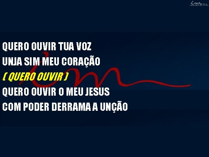 QUERO OUVIR TUA VOZ UNJA SIM MEU CORAÇÃO ( QUERO OUVIR ) QUERO OUVIR QUERO OUVIR TUA VOZ UNJA SIM MEU CORAÇÃO ( QUERO OUVIR ) QUERO OUVIR