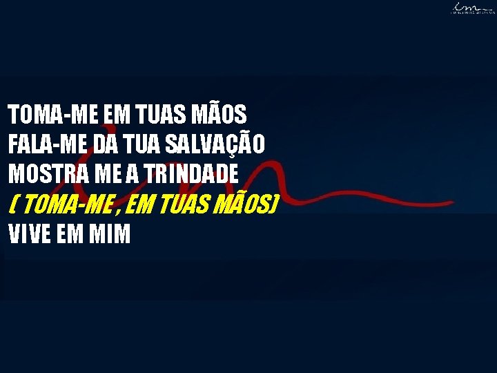 TOMA-ME EM TUAS MÃOS FALA-ME DA TUA SALVAÇÃO MOSTRA ME A TRINDADE ( TOMA-ME TOMA-ME EM TUAS MÃOS FALA-ME DA TUA SALVAÇÃO MOSTRA ME A TRINDADE ( TOMA-ME