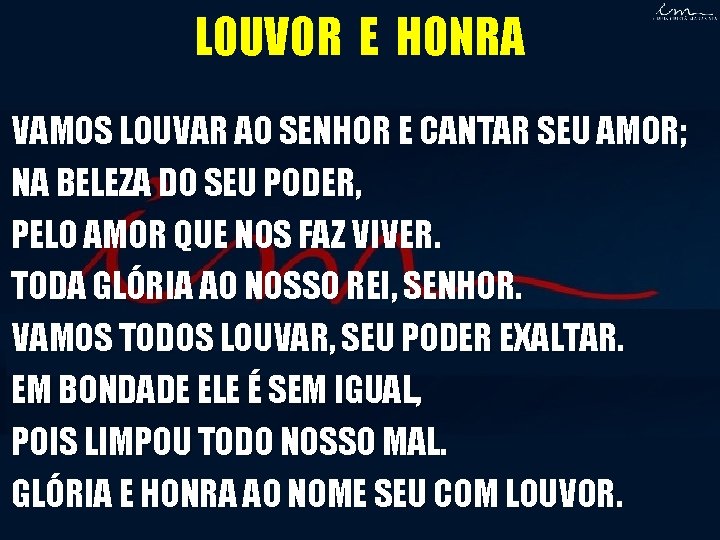 LOUVOR E HONRA VAMOS LOUVAR AO SENHOR E CANTAR SEU AMOR; NA BELEZA DO LOUVOR E HONRA VAMOS LOUVAR AO SENHOR E CANTAR SEU AMOR; NA BELEZA DO