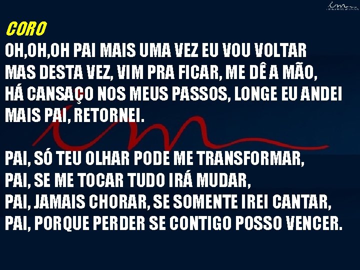 CORO OH, OH PAI MAIS UMA VEZ EU VOLTAR MAS DESTA VEZ, VIM PRA CORO OH, OH PAI MAIS UMA VEZ EU VOLTAR MAS DESTA VEZ, VIM PRA