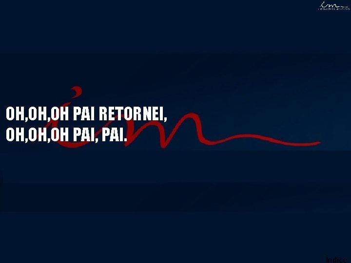 OH, OH PAI RETORNEI, OH, OH PAI, PAI. Índice OH, OH PAI RETORNEI, OH, OH PAI, PAI. Índice