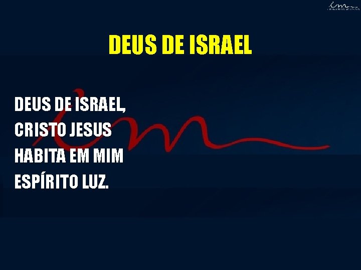 DEUS DE ISRAEL, CRISTO JESUS HABITA EM MIM ESPÍRITO LUZ. DEUS DE ISRAEL, CRISTO JESUS HABITA EM MIM ESPÍRITO LUZ.