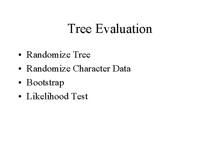 Tree Evaluation • • Randomize Tree Randomize Character Data Bootstrap Likelihood Test 