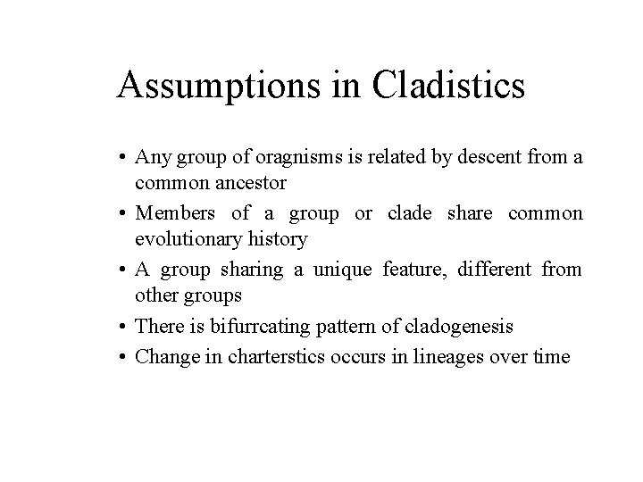 Assumptions in Cladistics • Any group of oragnisms is related by descent from a