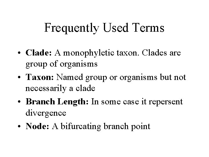 Frequently Used Terms • Clade: A monophyletic taxon. Clades are group of organisms •