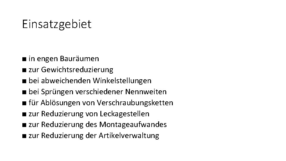 Einsatzgebiet ■ in engen Bauräumen ■ zur Gewichtsreduzierung ■ bei abweichenden Winkelstellungen ■ bei