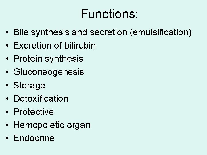 Functions: • • • Bile synthesis and secretion (emulsification) Excretion of bilirubin Protein synthesis