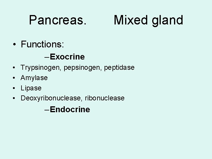Pancreas. Mixed gland • Functions: – Exocrine • • Trypsinogen, peptidase Amylase Lipase Deoxyribonuclease,