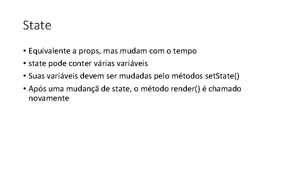 State • Equivalente a props, mas mudam com o tempo • state pode conter