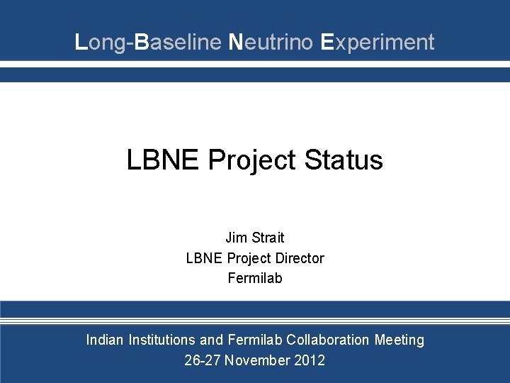 Long-Baseline Neutrino Experiment LBNE Project Status Jim Strait LBNE Project Director Fermilab Indian Institutions
