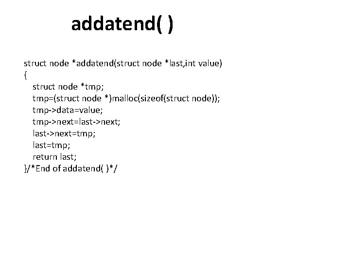 addatend( ) struct node *addatend(struct node *last, int value) { struct node *tmp; tmp=(struct