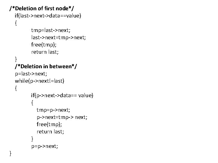 /*Deletion of first node*/ if(last->next->data==value) { tmp=last->next; last->next=tmp->next; free(tmp); return last; } /*Deletion in