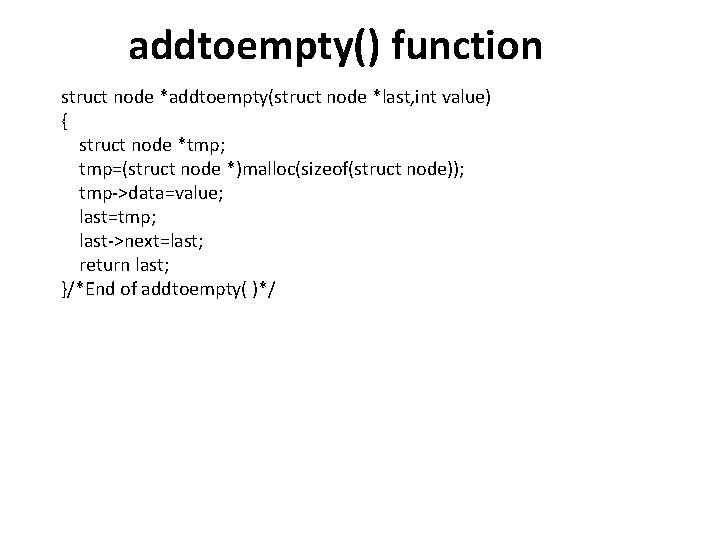 addtoempty() function struct node *addtoempty(struct node *last, int value) { struct node *tmp; tmp=(struct