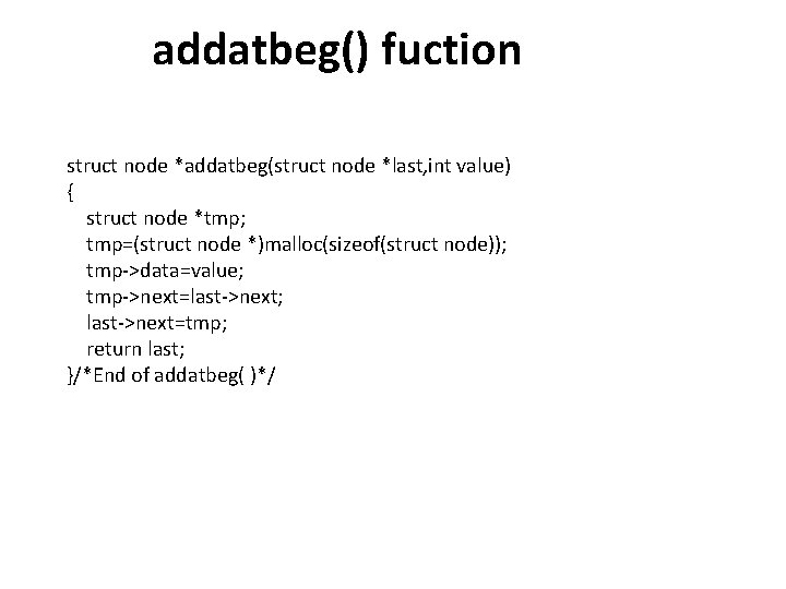 addatbeg() fuction struct node *addatbeg(struct node *last, int value) { struct node *tmp; tmp=(struct