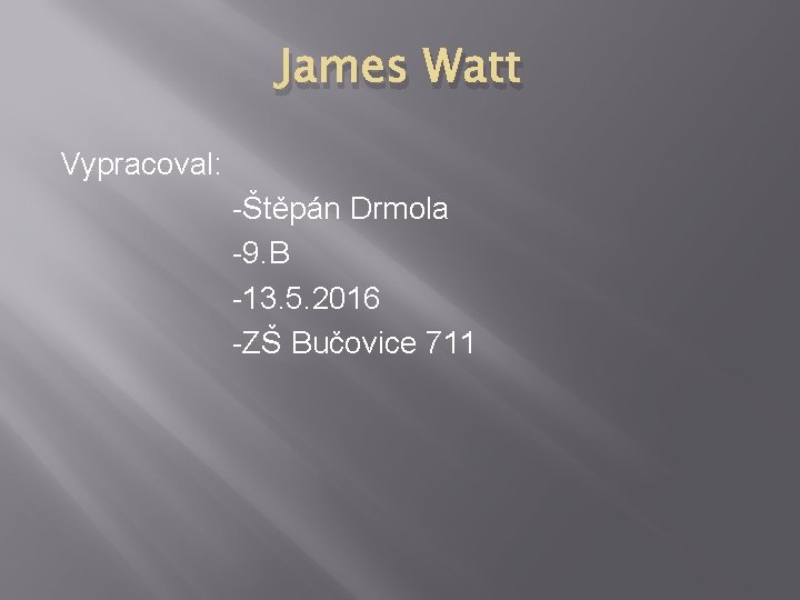 James Watt Vypracoval: -Štěpán Drmola -9. B -13. 5. 2016 -ZŠ Bučovice 711 